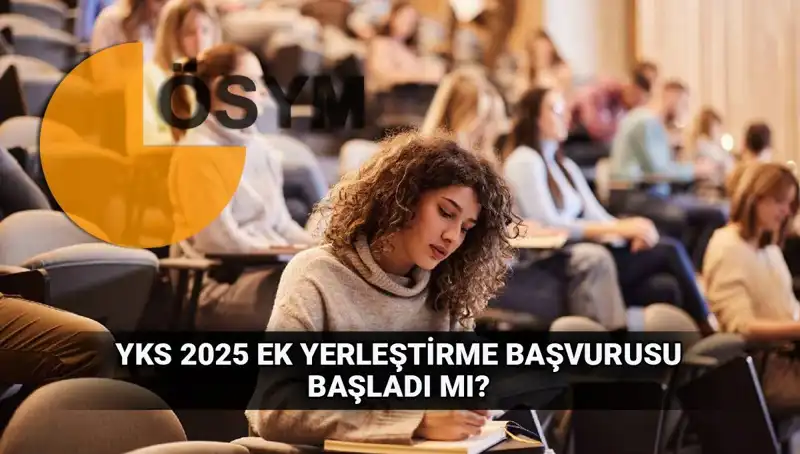 2025 YKS Ek Tercih Süreci Başladı! Başvurular Ne Zaman?