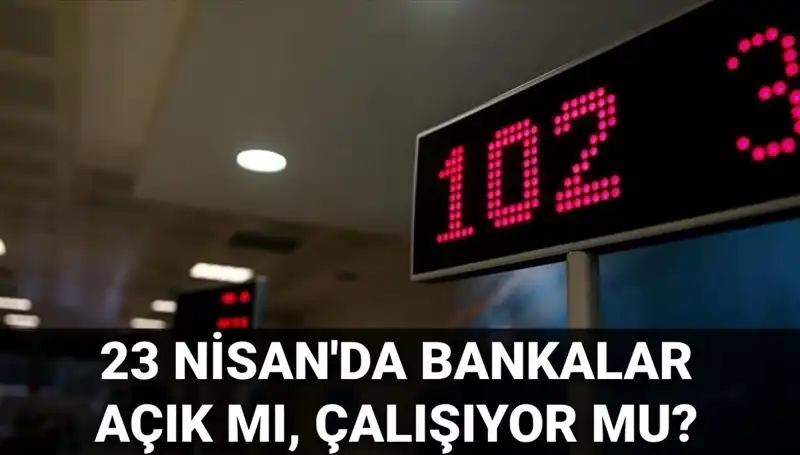 23 Nisan Çarşamba Bankalar Açık mı? Öğrenmek İçin Tıklayın!